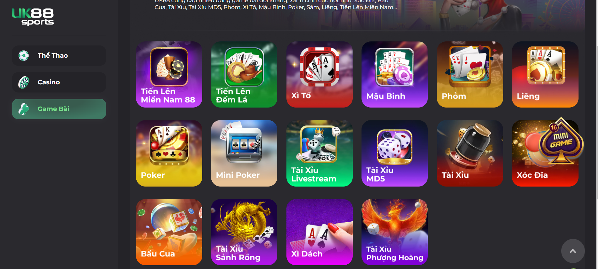 UK88 cung cấp nhiều dòng game bài đối kháng, xanh chín cực hot như: Xóc Đĩa, Bầu Cua, Tài Xỉu, Tài Xỉu MD5, Phỏm, Xì Tố, Mậu Binh, Poker, Sâm, Liêng, Tiến Lên Miền Nam,...